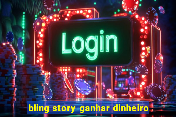 bling story ganhar dinheiro